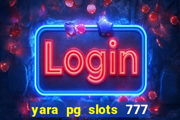 yara pg slots 777 paga mesmo